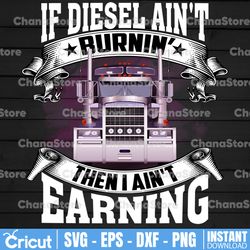 if diesel ain't burnin' png, then i ain't earing, truck lover png truck png - png printable - digital print design
