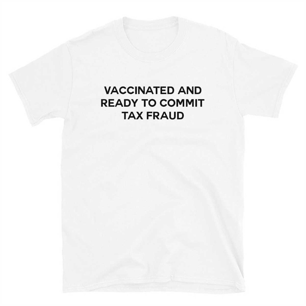 MR-1742023183317-vaccinated-and-ready-to-commit-tax-fraud-unisex-t-shirt-white.jpg