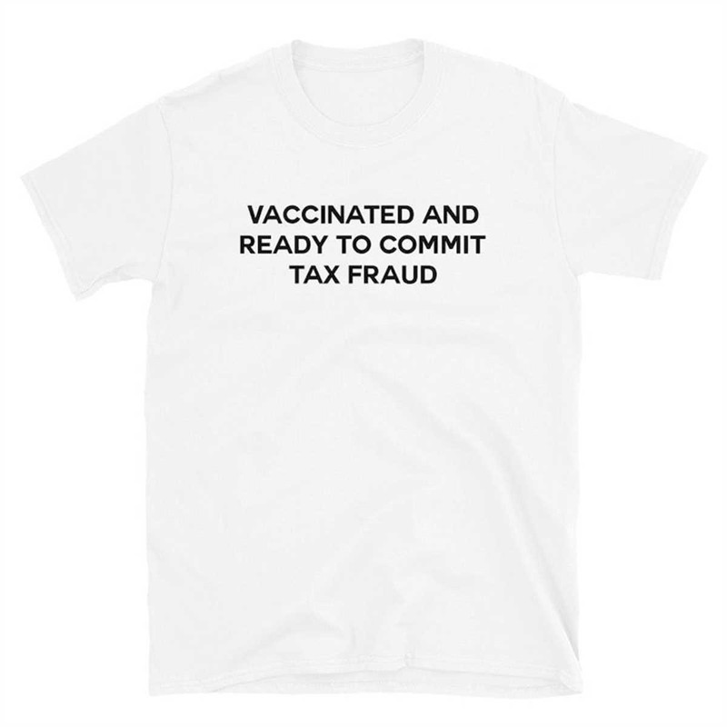 MR-1742023183317-vaccinated-and-ready-to-commit-tax-fraud-unisex-t-shirt-white.jpg