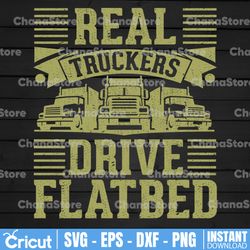 Real truckers drive flatbed SVG, Truck Lover, Semi truck svg,Trucking Quote svg, File For Cricut, Silhouette