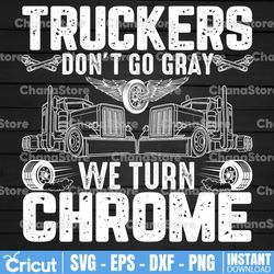 truckers don't go gray we turn chrome svg, truck lover, semi truck svg,trucking quote svg, file for cricut