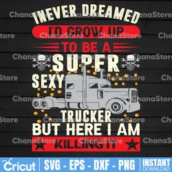 i never dreamed png, i'd grow up to be a supper sexy trucker png,truck lover png  truck png- png printable