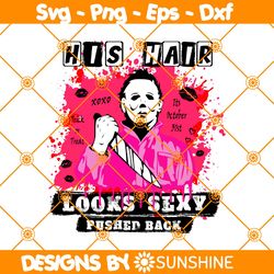 His Hair Looks Sexy Pushed Back Svg, Michael Myers Svg, Halloween svg, Butcher shop Svg, Horror Movies Svg