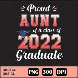 proud aunt of a class of 2022 graduate png digital file download