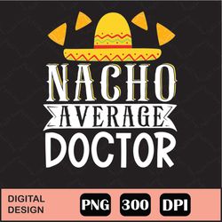 cinco de mayo nacho average doctor png digital file download