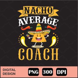 cinco de mayo nacho average coach coachi png digital file download