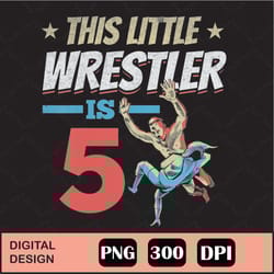 kids this little wrestler is 5 wrestling png, kids this little wrestler is 5 wrestling birthday boy wrestler png