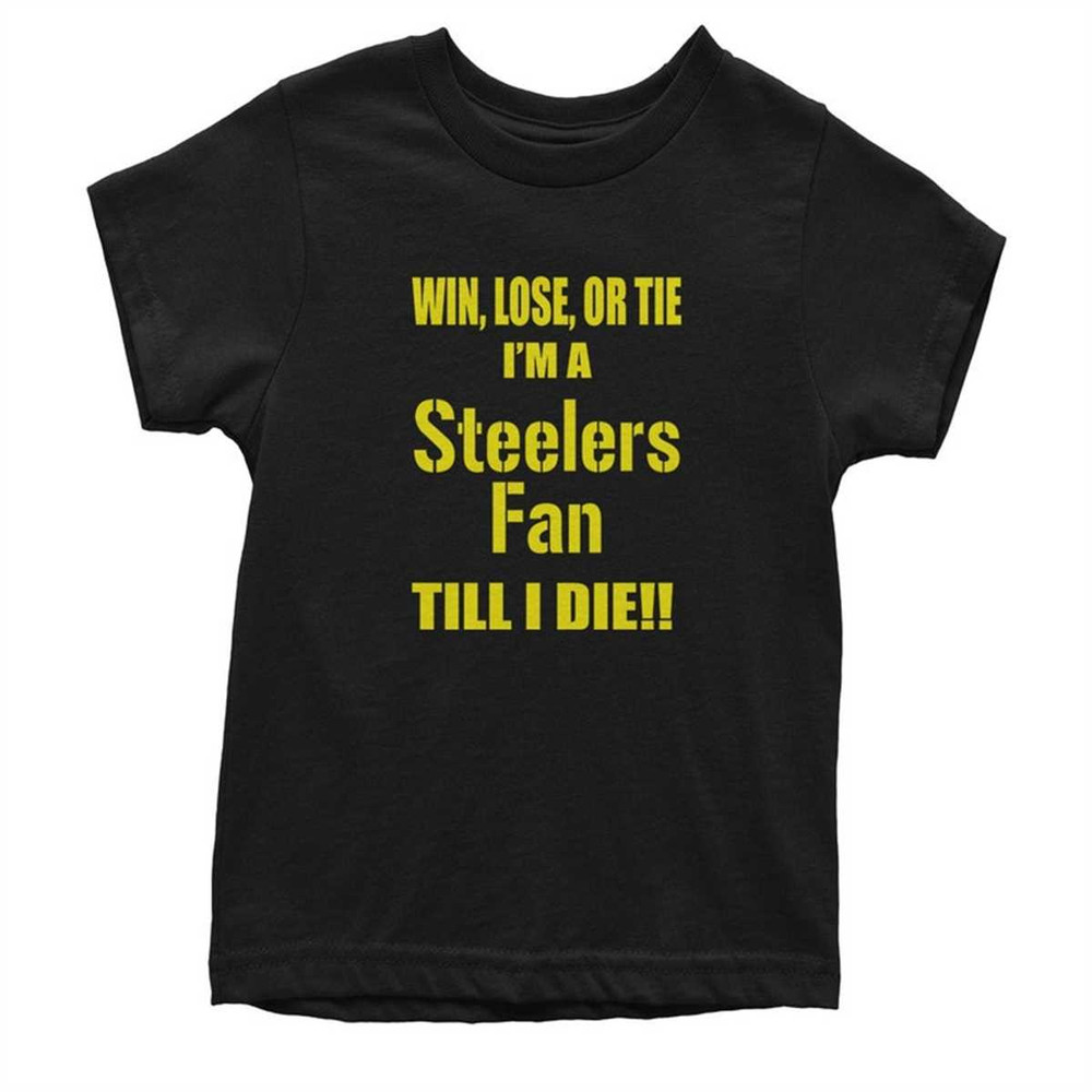 MR-1842023151054-win-lose-or-tie-im-a-steeler-fan-till-i-die-youth-t-shirt.jpg
