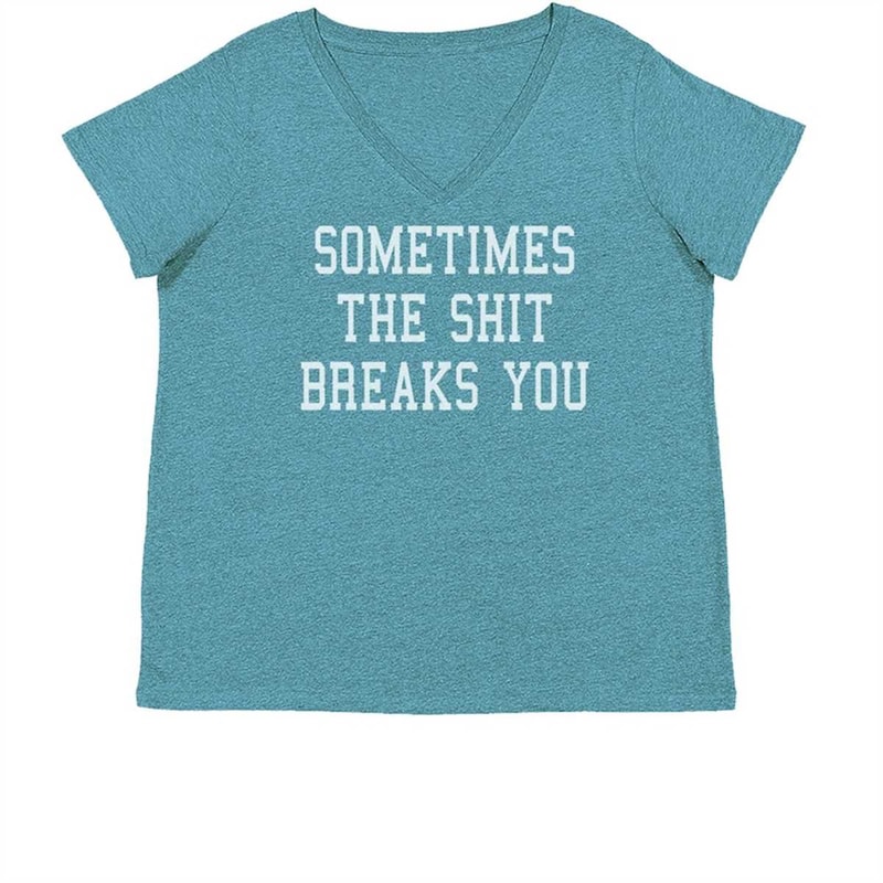 MR-1842023152045-sometimes-the-sh-t-breaks-you-womens-plus-size-v-neck-t-shirt.jpg