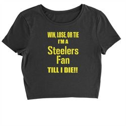win lose or tie, i'm a steeler fan till i die cropped t-shirt