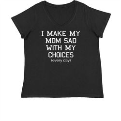 i make my mom sad with my choices every day womens plus size v-neck t-shirt