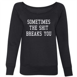 sometimes the sh-t breaks you slouchy off shoulder oversized sweatshirt