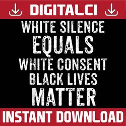 white silence equals white consent black lives matter black history, black power, black woman, since 1865 png sublimatio
