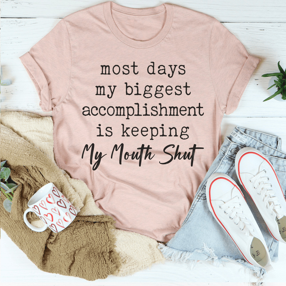Most Days My Biggest Accomplishment Is Keeping My Mouth Shut Tee