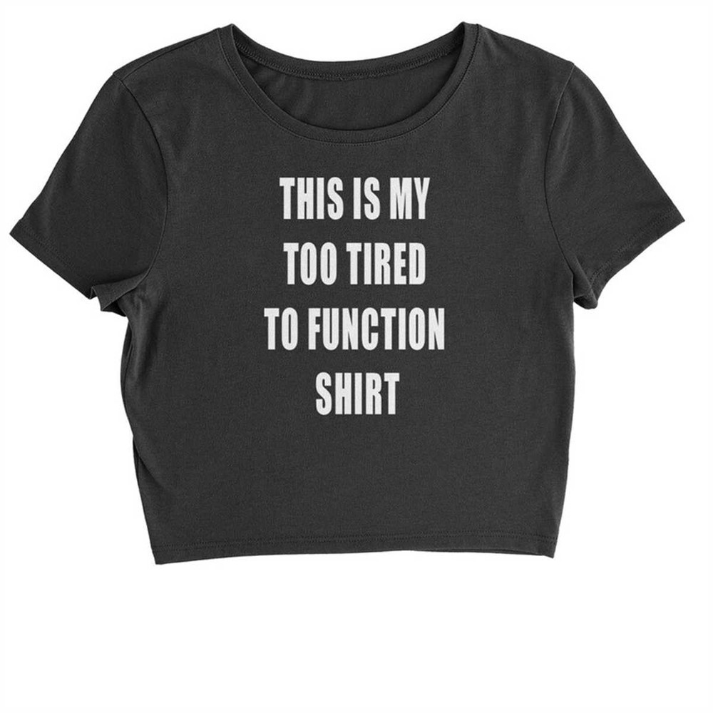 MR-184202321212-this-is-my-too-tired-to-function-shirt-cropped-t-shirt.jpg