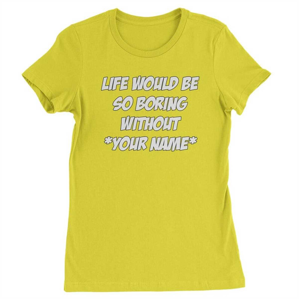 MR-1842023212922-life-would-be-so-boring-without-custom-name-womens-t-shirt.jpg