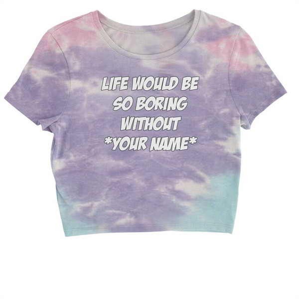 MR-1842023213045-life-would-be-so-boring-without-custom-name-cropped-t-shirt-cotton-candy.jpg