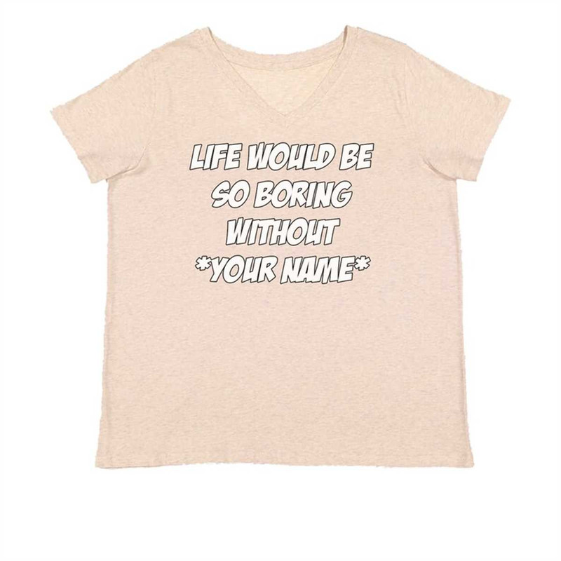 MR-1842023213158-life-would-be-so-boring-without-custom-name-womens-plus-size-v-neck-t-shirt.jpg