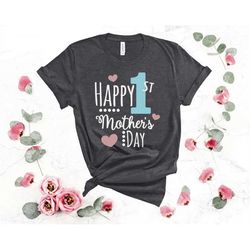 happy 1st mother's day shirt, mother day shirt, shirt for mom, mother's day gift, mama gift