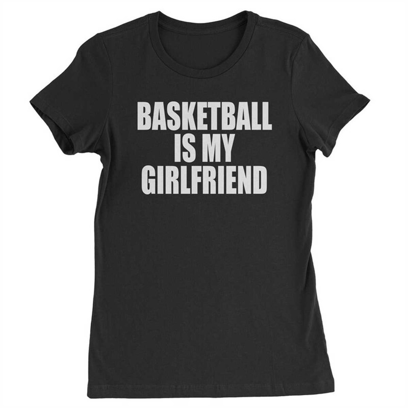 MR-1842023215323-basketball-is-my-girlfriend-womens-t-shirt-image-1.jpg
