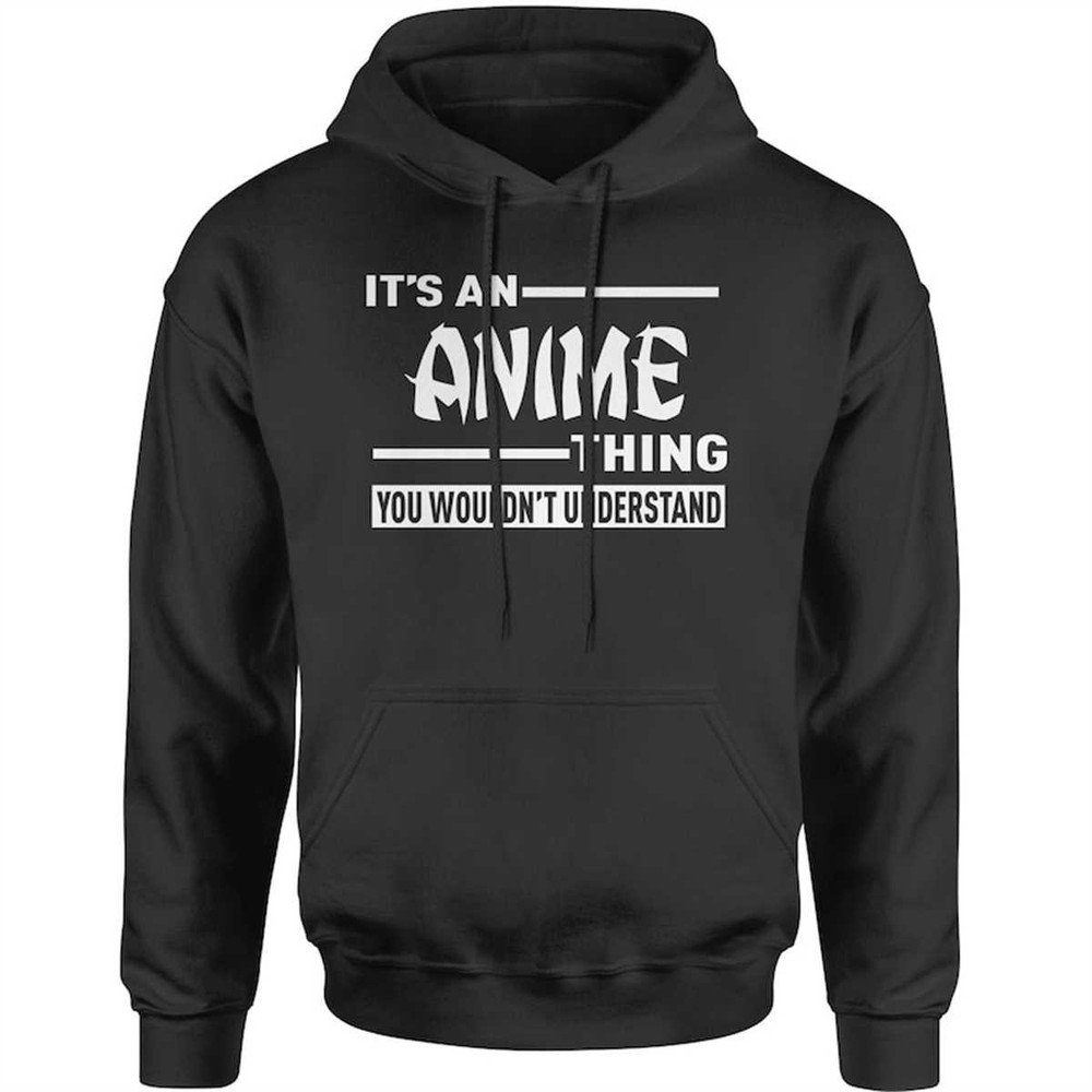 MR-1842023222444-its-an-anime-thing-you-wouldnt-understand-adult-hoodie-sweatshirt.jpg