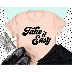 take it easy shirt, positive vibes shirt, retro shirt, funny shirt, good vibes shirt, quote shirt, motivational shirt, g