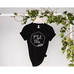 you got this shirt, teacher shirt, be kind shirt, positive vibes shirt, good vibes shirt, quote shirt, motivational shir