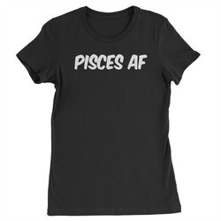 pisces af as f-ck zodiac womens t-shirt