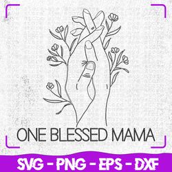 one blessed mama svg, mama svg, mom svg, cricut, svg files, svg, digital files svg, silhouette, file for cricut