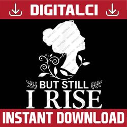 But Still I Rise Inspiration Quote Black Women Queen Black History, Black Power, Black woman, Since 1865 PNG Sublimation
