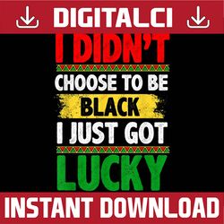 i didn't choose to be black i just got lucky blm, freedom, black woman, since 1865 png sublimation