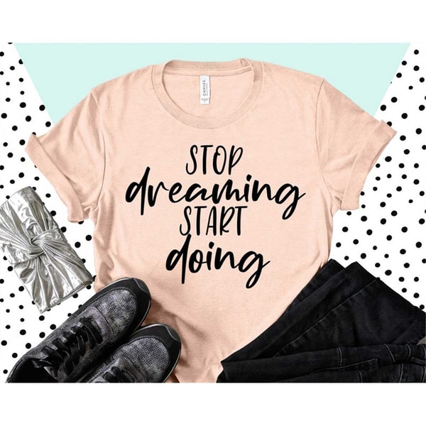 MR-194202394820-stop-dreaming-start-doing-motivational-shirt-positive-shirt-image-1.jpg