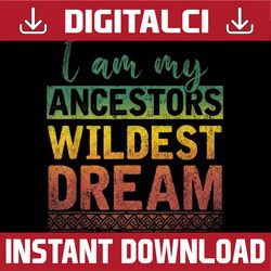 I Am My Ancestors Wildest Dream Black History Month BLM, Freedom, Black woman, Since 1865 PNG Sublimation