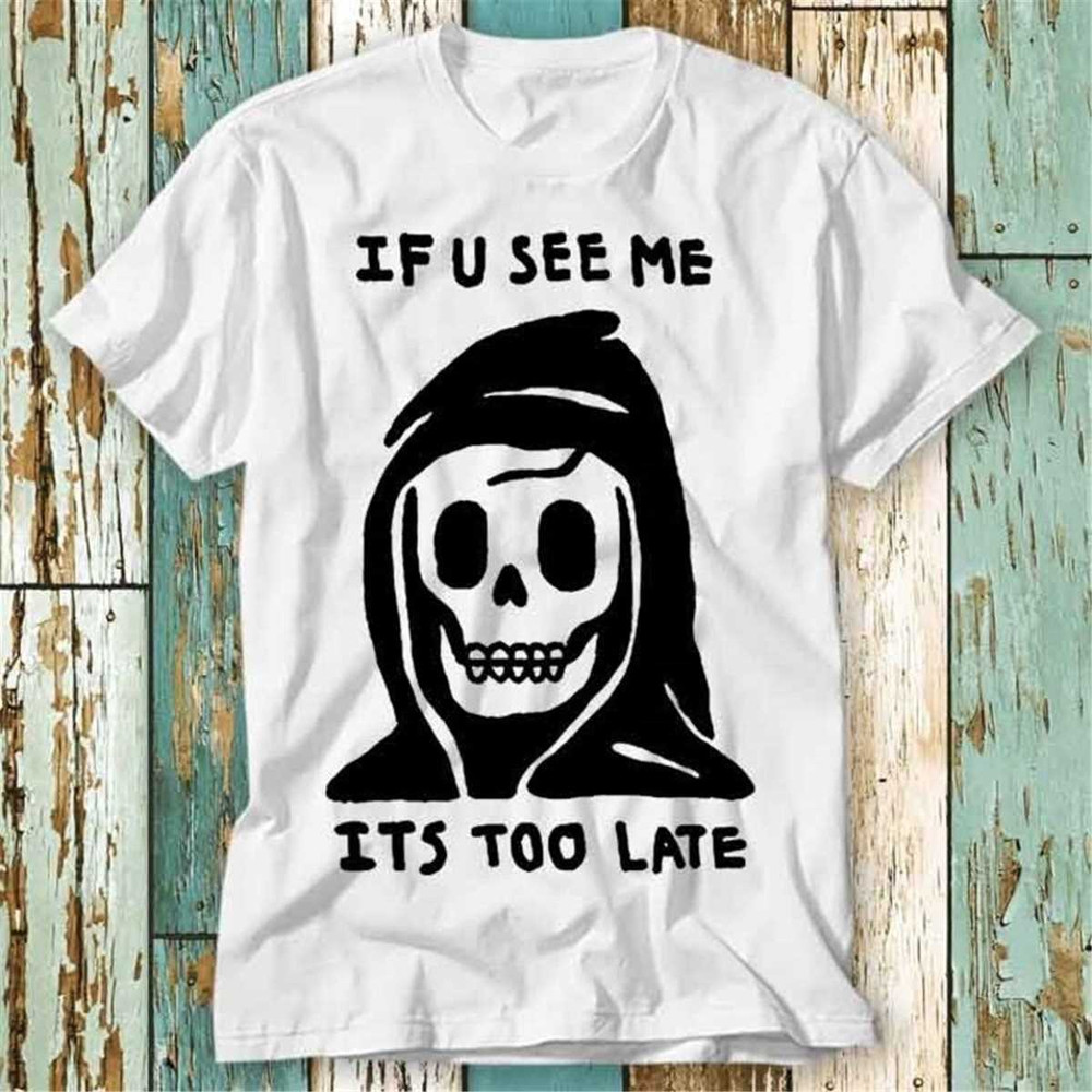 MR-1942023133936-grim-reaper-if-you-see-me-its-too-late-death-t-shirt-top-image-1.jpg