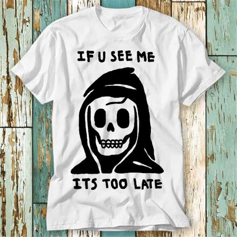 MR-1942023133936-grim-reaper-if-you-see-me-its-too-late-death-t-shirt-top-image-1.jpg
