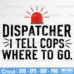 dispatcher svg, i tell cops where to go dispatch svg, png, dxf, eps digital download
