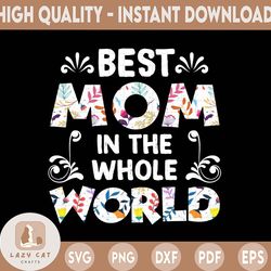 best mom in the whole world png floral sublimation design png