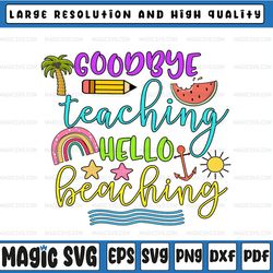 goodbye teaching hello beaching , school out for summer png, teacher school, last day of school,digital download