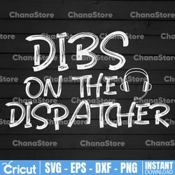 dibs on the dispatcher svg, funny dispatcher svg design cricut printable cutting file
