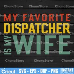 my favorite dispatcher is my wife svg design, dispatcher shirt design, 911 design for cricut and silhouette