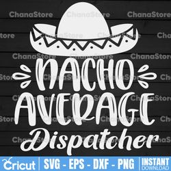 nacho average dispatcher svg, 911 dispatcher cut file, dispatcher saying, digital design, cinco de mayo quote, dxf eps