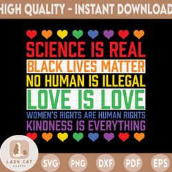 kindness is everything science is real love is love women's rights black lives matter, no human is illegal cutting file