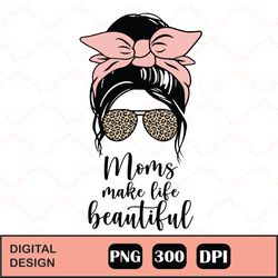 Moms Make Life Beautiful Sublimation, Moms Make Life Beautiful PNG, Floral Mom Sublimation Design, Mothers Day Quote, Mo