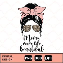 moms make life beautiful sublimation, moms make life beautiful png, floral mom sublimation design, mothers day quote, mo