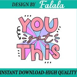 you got this teacher test day png, teaching job motivation png, teacher png,last day of school png, diigtal download