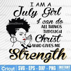 i am a july girl i can do all things through christ who gives me strength svg, dxf,eps,png, digital download