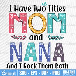 i have two titles mom and nana and i rock them both svg, dxf,eps,png, digital download