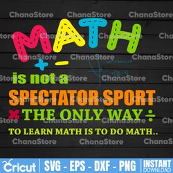 math is not a spectator sport the only way to learn math is to do math svg, dxf,eps,png, digital download
