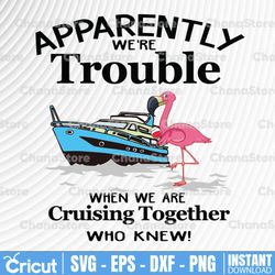 apparently we're trouble when we are crusing together who knew svg, dxf,eps,png, digital download