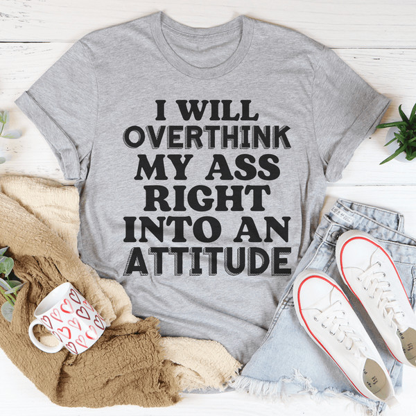 I Will Overthink Myself Right Into An Attitude Tee